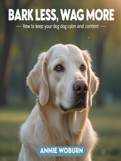 Title details for Bark Less, Wag More How to Keep Your Dog Calm and Content by Annie Woburn - Available
